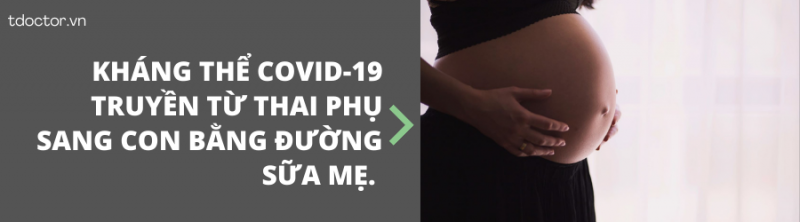  KHÁNG THỂ COVID-19 TRUYỀN TỪ THAI PHỤ SANG CON BẰNG ĐƯỜNG SỮA MẸ. 